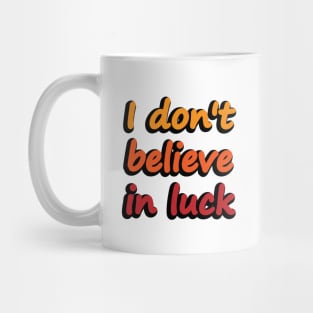 I don't believe in luck - wise words Mug